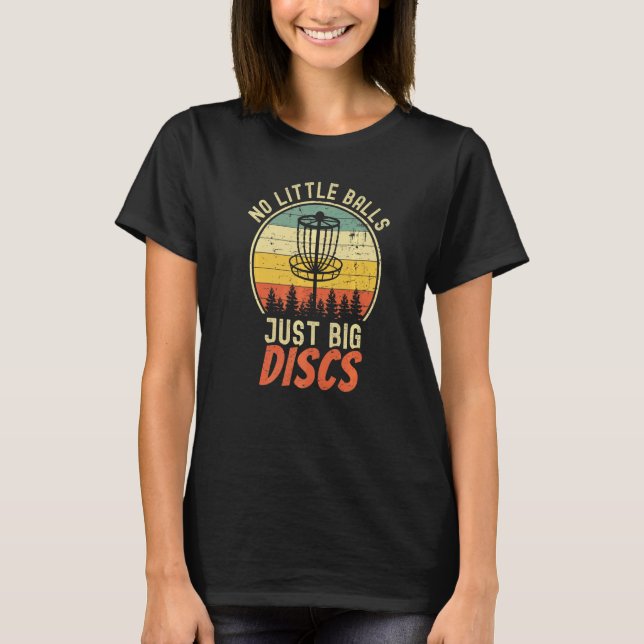 Retro Disc Golf No Little Balls Just Big Discs T-Shirt (Front)