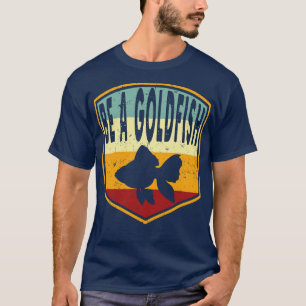 Retro Distressed Be A Goldfish T-Shirt