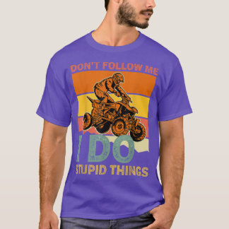 Retro Dont Follow Me I Do Stupid Things ATV Quad B T-Shirt