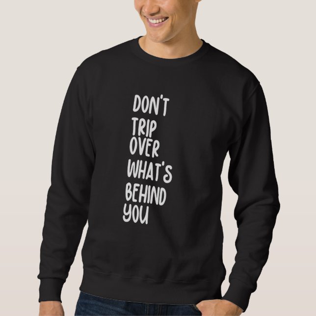 Retro Don't Trip Over What's Behind You Inspiratio Sweatshirt (Front)