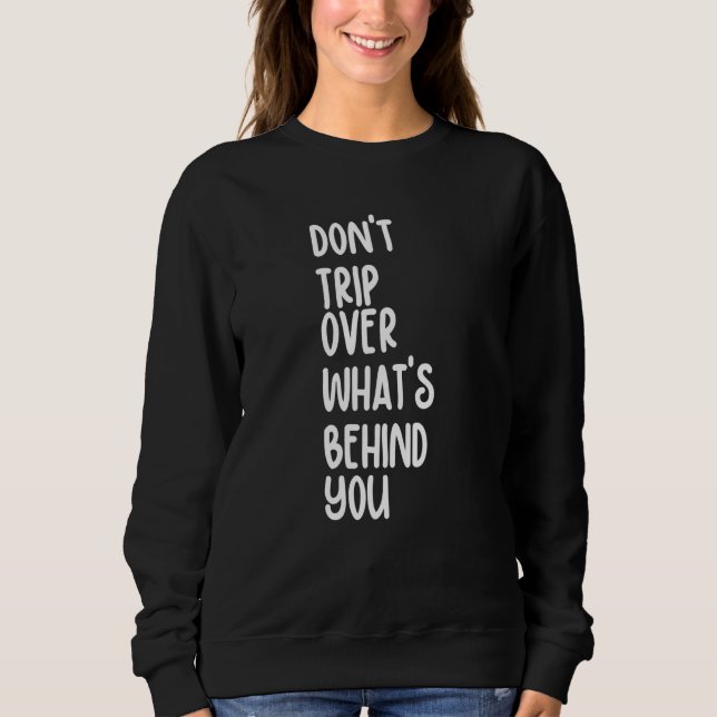 Retro Don't Trip Over What's Behind You Inspiratio Sweatshirt (Front)