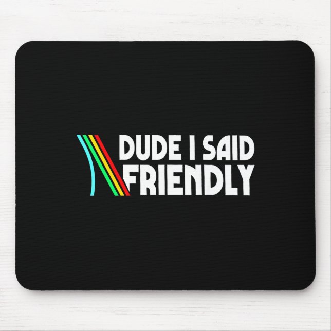 Retro Dude I Said Friendly Funny  Mouse Pad (Front)
