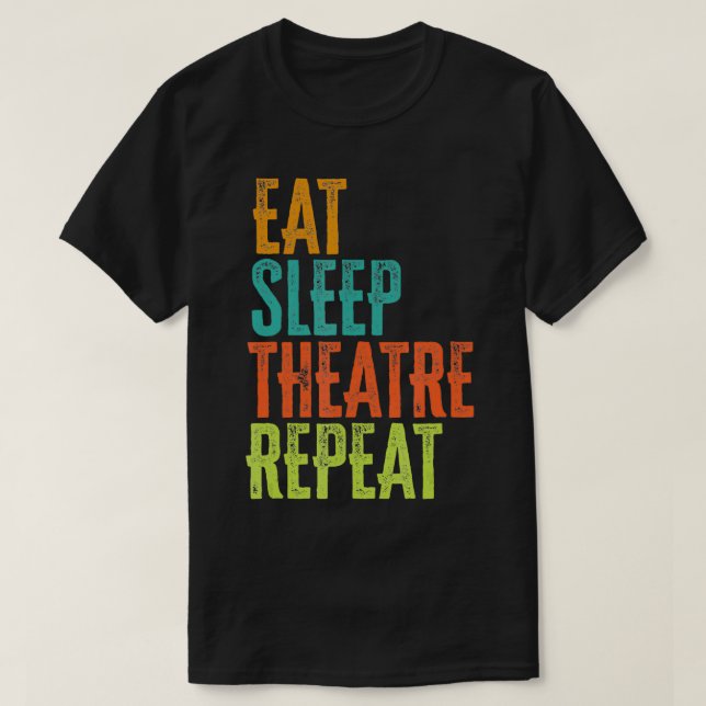 Retro Eat Sleep Theatre Repeat Rehearsal Audition  T-Shirt (Design Front)