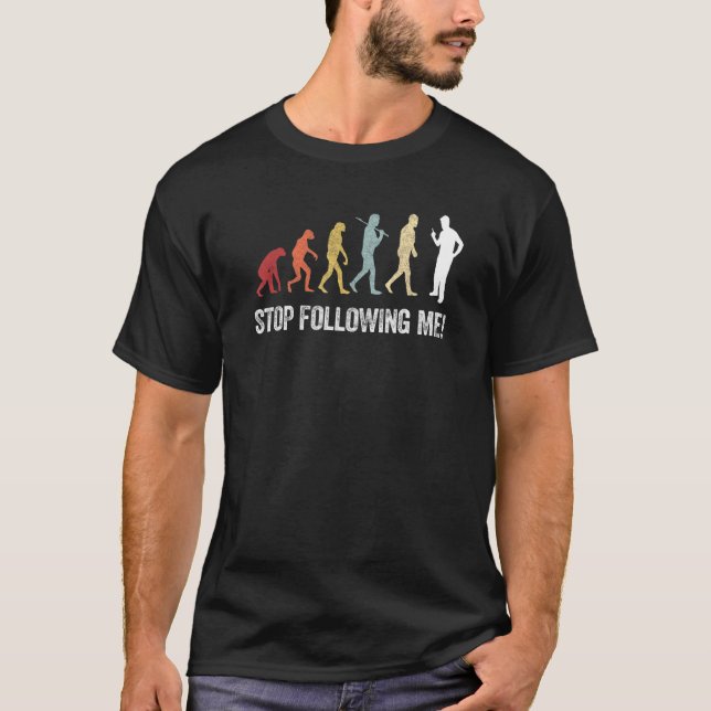 Retro Evolution Stop Following Me  Dad Joke Scienc T-Shirt (Front)
