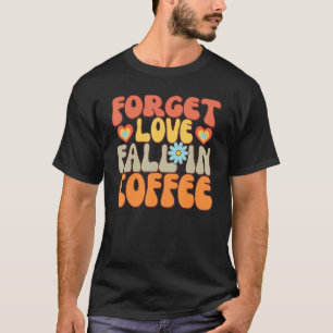 Retro fall and coffee With Saying Forget Love T-Shirt