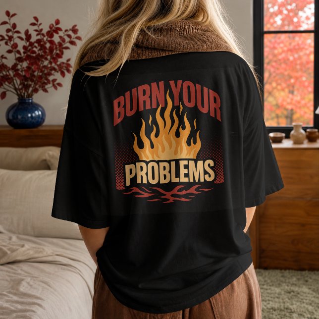 Retro Flame Burn Your Problems T-Shirt (Creator Uploaded)