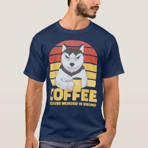 Retro Funny Coffee Becouse Murder is Wrong T-Shirt