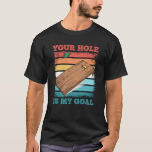 Retro Funny Cornhole Gift Your hole is my Goal T-Shirt