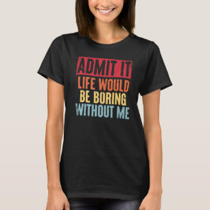 Retro Funny Saying Admit It Life Would Be Boring W T-Shirt