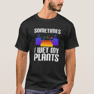 Retro Funny Sometimes I Wet My Plants Funny Garden T-Shirt