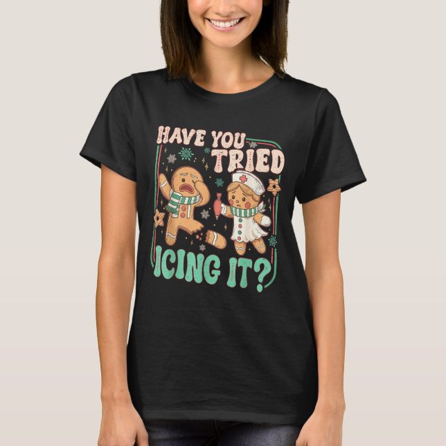 Retro Gingerbread Have You Tried Icing It Er Nurse T-Shirt (Front)
