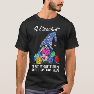 Retro Gnome Yarn I Crochet But Favourite Hobby Is T-Shirt