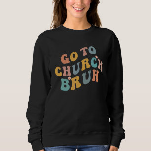 Retro Go To Church Bruh Meme Church Jesus Christia Sweatshirt