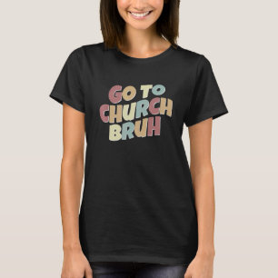 Retro Go To Church Bruh Meme Vintage Church Jesus T-Shirt