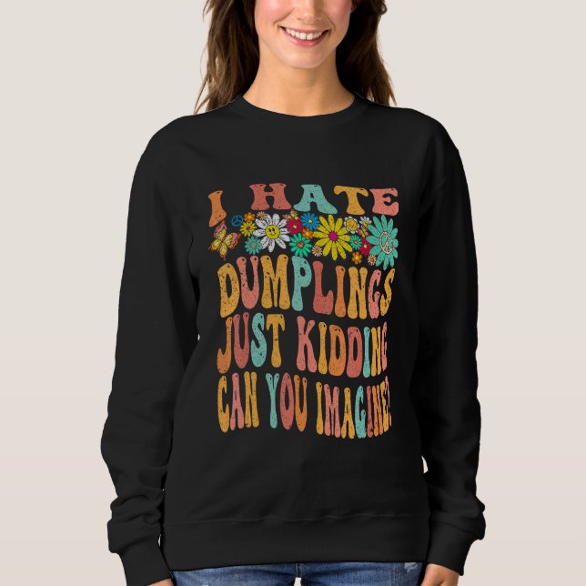 Retro Groovy I Hate Dumplings Just Kidding Can You Sweatshirt (Front)