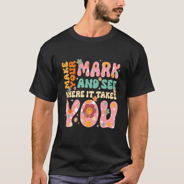 Retro Groovy Make Your Mark See Where It Takes You T-Shirt (Front)