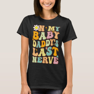 Retro Groovy On My Baby Daddy s Last Nerve Fathers T-Shirt