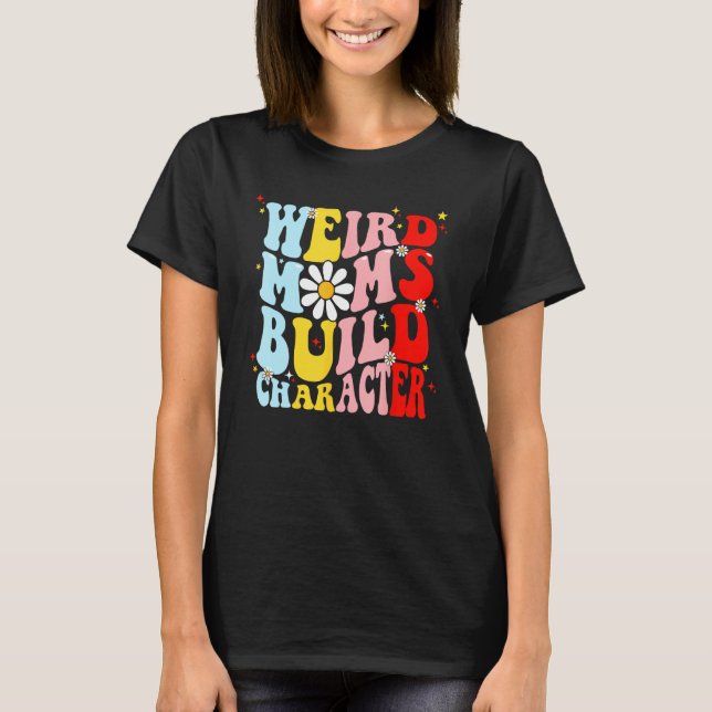 Retro Groovy Weird Moms Build Character Mother s D T-Shirt (Front)