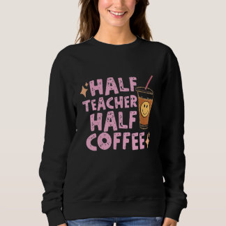 Retro Half Coffee Half Teacher Coffee  Back To Sch Sweatshirt