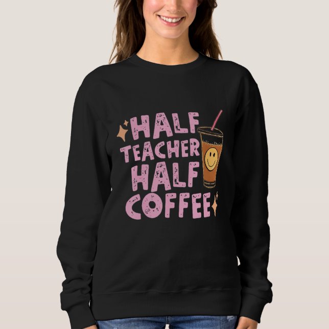 Retro Half Coffee Half Teacher Coffee  Back To Sch Sweatshirt (Front)