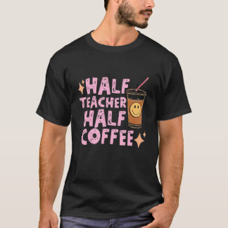 Retro Half Coffee Half Teacher Coffee  Back To Sch T-Shirt