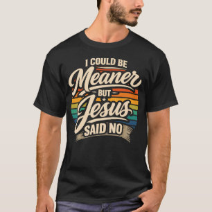 Retro I Could Be Meaner But Jesus Said T-Shirt