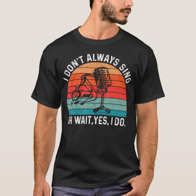 Retro I Don'T Always Sing Oh Wait Yes I Do Musical T-Shirt (Front)