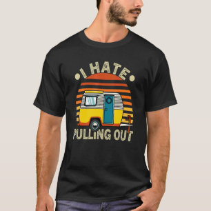 Retro I Hate Pulling Out  Camping Camper Caravan T-Shirt