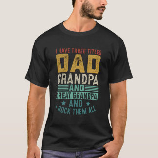 Retro I Have Three Titles Dad Grandpa Great Grandp T-Shirt