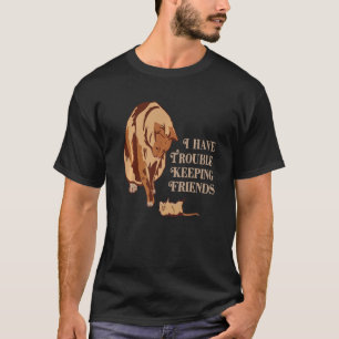 Retro i have trouble keeping friends cat  cat T-Shirt