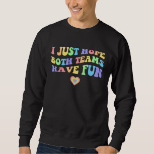 Retro I Just Hope Both Teams Have Fun Groovy Paste Sweatshirt