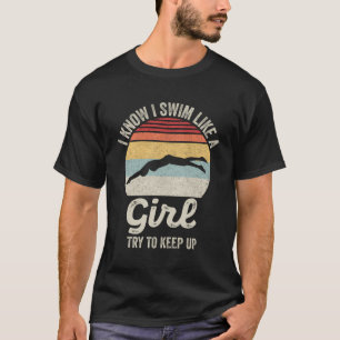 Retro I Know I Swim Like A Girl Try To Keep Up Swi T-Shirt