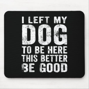 Retro I Left My Dog To Be Here This Better Be Good Mouse Pad