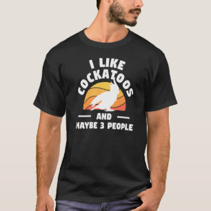 Retro I Like Cockatoos And Maybe 3 People Parrot T-Shirt
