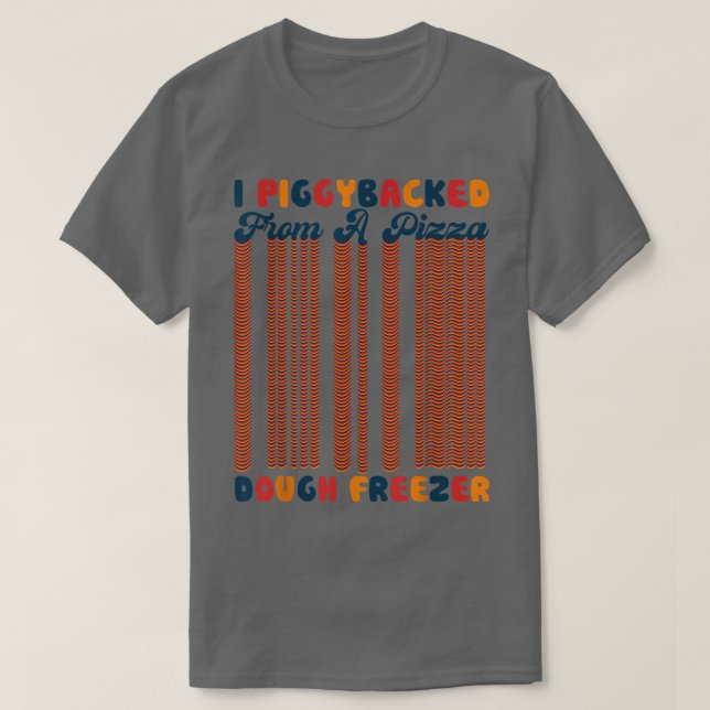 Retro I Piggybacked From A Pizza Dough Freezer Piz T-Shirt (Design Front)