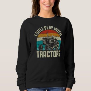 Retro I Still Play With Tractors Farming Farmer Ag Sweatshirt