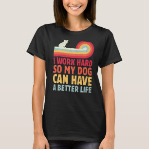 Retro I Work Hard So My Dog Can Have A Better Life T-Shirt