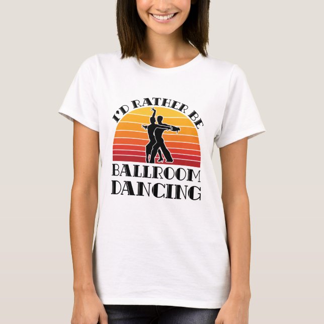 Retro I'd Rather Be Ballroom Dancing T-Shirt (Front)
