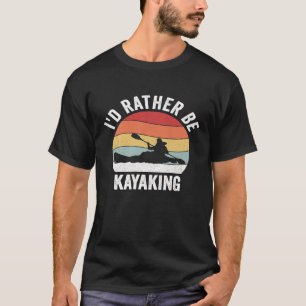 Retro Id Rather Be Kayaking Shirt Kayak Lover Kaya