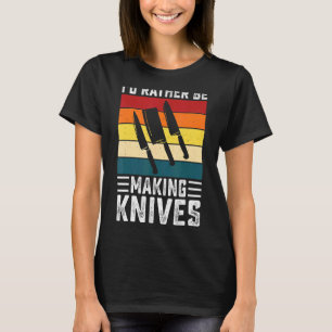 Retro I'd Rather Be Making Knives Knife Making For T-Shirt
