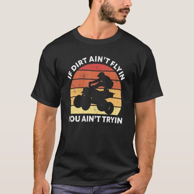Retro If The Dirt Ain't Flyin You Ain't Tryin Quad T-Shirt (Front)