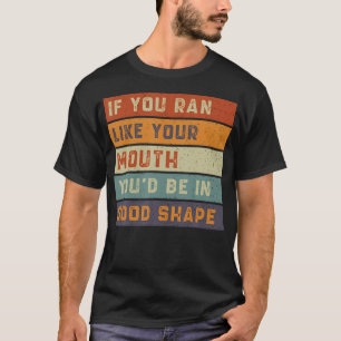 Retro If You Ran Like Your Mouth You'D Be In Good T-Shirt