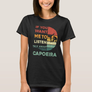 Retro If You Want Me To lisen Talk About Capoeira T-Shirt