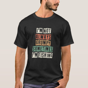 Retro I'm Not Always Grumpy Sometimes I'm Fishing T-Shirt