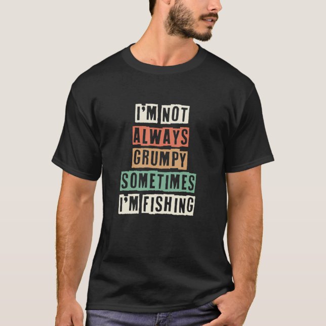 Retro I'm Not Always Grumpy Sometimes I'm Fishing T-Shirt (Front)