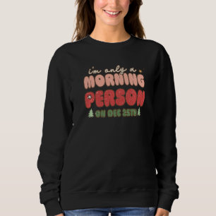 Retro I'm Only A Morning Person On Dec 25th Christ Sweatshirt