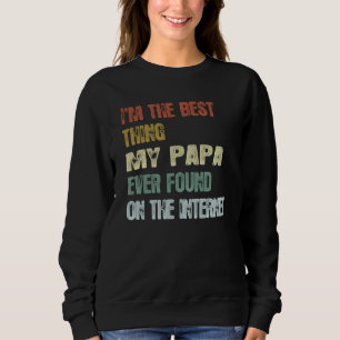 Retro I'm The Best Thing My Papa Ever Found On The Sweatshirt