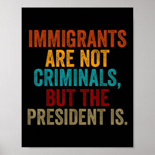 Retro Immigrants Are Not Criminals, But The Presid Poster