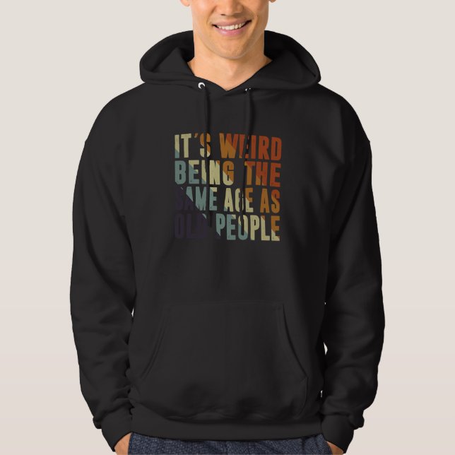 Retro It's Weird Being The Same Age As Old People  Hoodie (Front)
