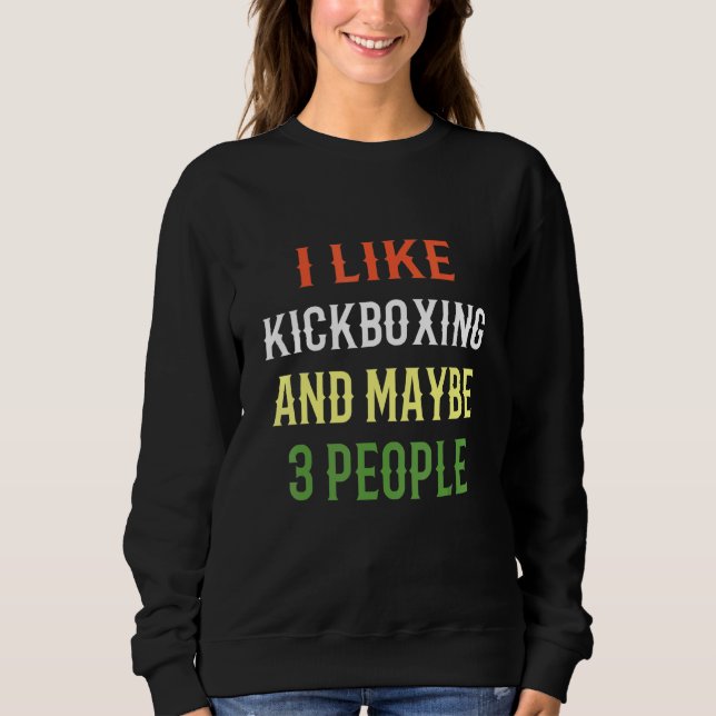 Retro Kickboxing I Like Kickboxing And Maybe 3 Peo Sweatshirt (Front)